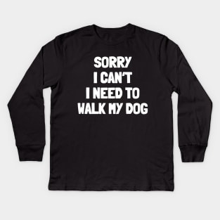 Sorry i can't i need to walk my dog Kids Long Sleeve T-Shirt